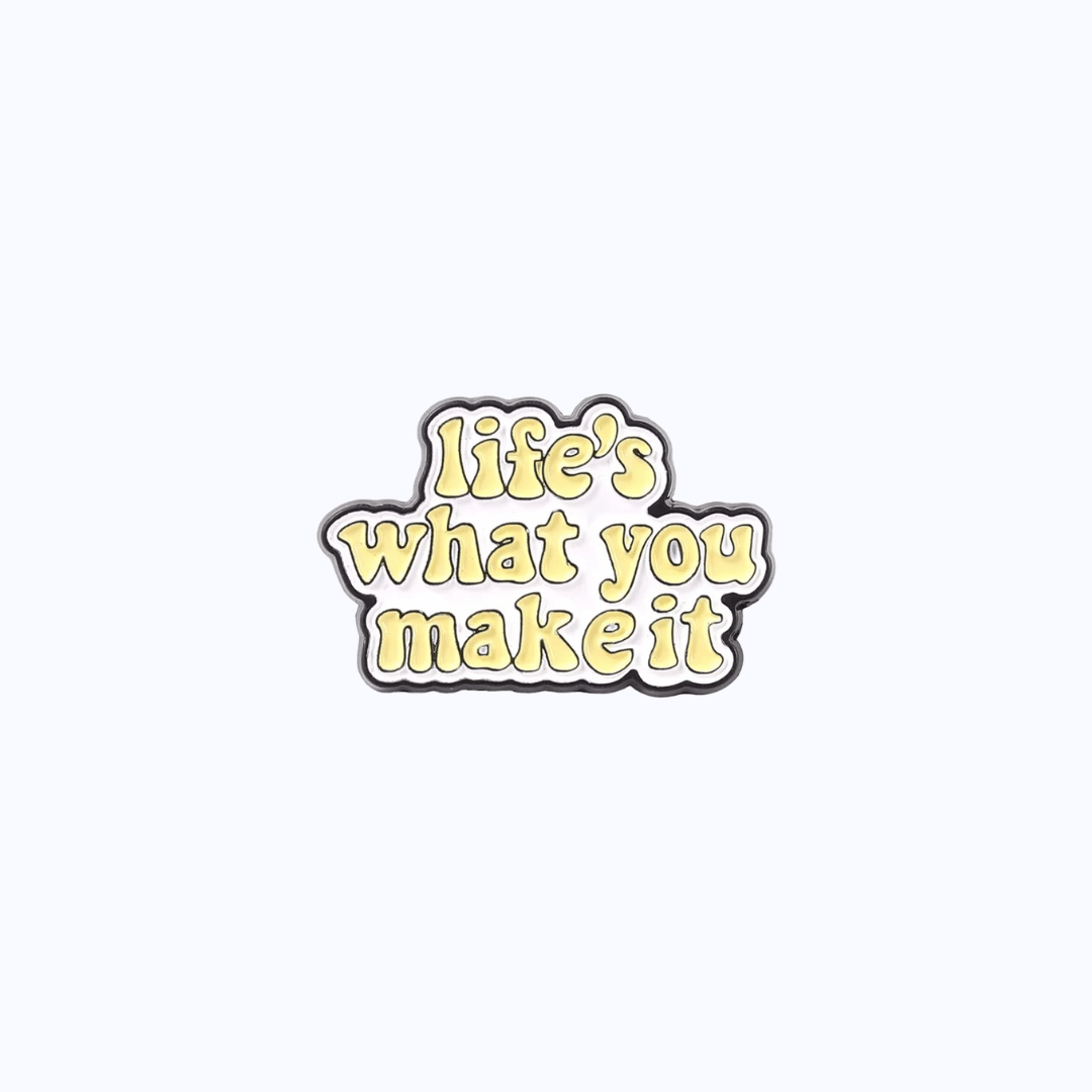 Pin Metálico Life's What You Make It