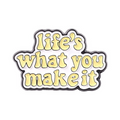 Pin Metálico Life's What You Make It