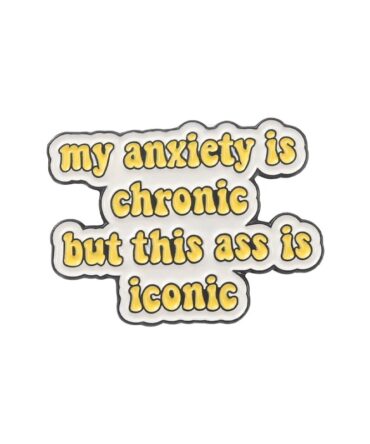 Pin Metálico My Anxiety Is Chronic But This Ass Is Iconic